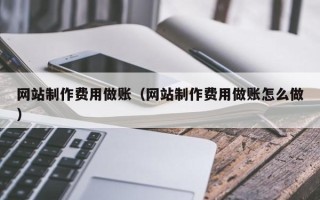 长兴网站制作费用做账（网站制作费用做账怎么做）